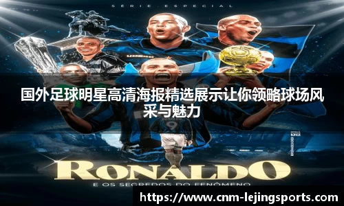 国外足球明星高清海报精选展示让你领略球场风采与魅力